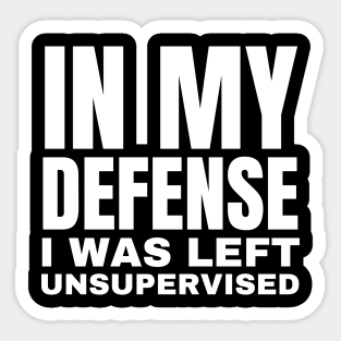 In My Defense I was Left Unsupervised - Funny Typography Sticker